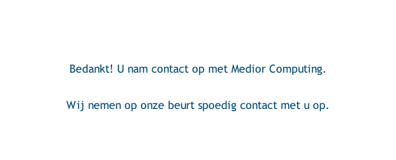 Bedankt! U nam contact op met Medior Computing. Wij nemen op onze beurt spoedig contact met u op.